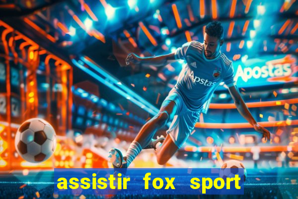 assistir fox sport futebol tv